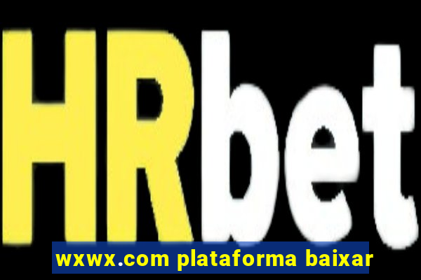 wxwx.com plataforma baixar